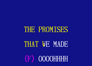 THE PROMISES

THAT WE MADE
OOOOHHHH