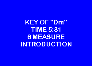 KEY OF Dm
TIME 5z31

6MEASURE
INTRODUCTION