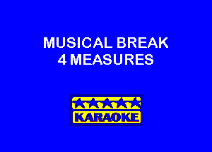 MUSICAL BREAK
4 MEASURES