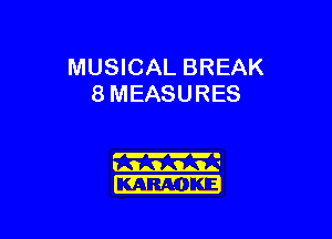 MUSICAL BREAK
8 MEASURES