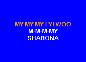 MY MY MY I Yl WOO

M-M-M-MY
SHARONA
