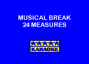 MUSICAL BREAK
24 MEASURES