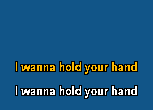 lwanna hold your hand

lwanna hold your hand