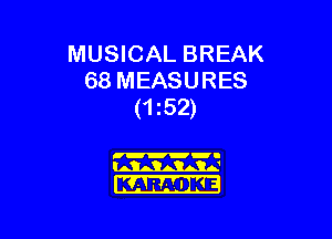 MUSICAL BREAK
68 MEASURES
(152)