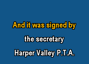 And it was signed by

the secretary

Harper Valley P.T.A.