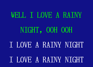 WELL I LOVE A RAINY
NIGHT, 00H 00H

I LOVE A RAINY NIGHT

I LOVE A RAINY NIGHT