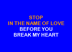 STOP
IN THE NAME OF LOVE

BEFORE YOU
BREAK MY HEART