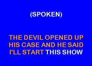 (SPOKEN)

THE DEVIL OPENED UP
HIS CASE AND HE SAID
I'LL START THIS SHOW