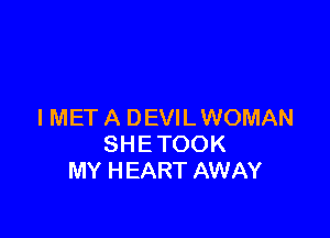 l MET A DEVIL WOMAN

SHE TOOK
MY HEART AWAY