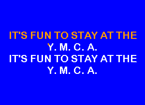 IT'S FUN TO STAY AT THE
Y. M. C. A.

IT'S FUN TO STAY AT THE
Y. M. C. A.