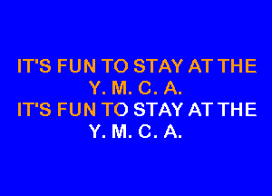 IT'S FUN TO STAY AT THE
Y. M. C. A.

IT'S FUN TO STAY AT THE
Y. M. C. A.