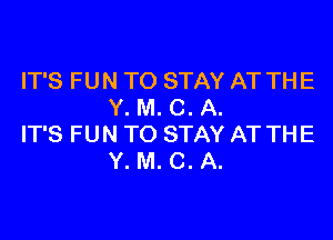 IT'S FUN TO STAY AT THE
Y. M. C. A.

IT'S FUN TO STAY AT THE
Y. M. C. A.