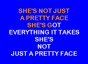 SHE'S NOTJUST
A PRETTY FACE
SHE'S GOT
EVERYTHING IT TAKES
SHE'S
NOT
JUST A PRETTY FACE