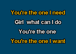 You're the one I need
Girl what can I do

You're the one

You're the one I want