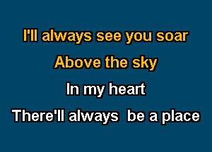 I'll always see you soar
Above the sky
In my heart

There'll always be a place