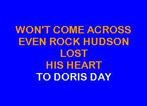 WON'T COME ACROSS
EVEN ROCK HUDSON

LOST
HIS HEART
TO DORIS DAY