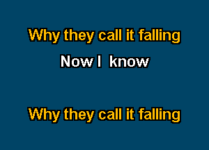 Why they call it falling

Now I know

Why they call it falling