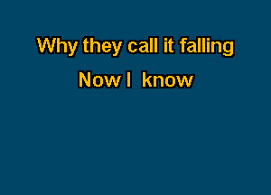 Why they call it falling

Now I know