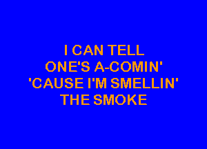 ICAN TELL
ONE'S A-COMIN'

'CAUSE I'M SMELLIN'
THE SMOKE