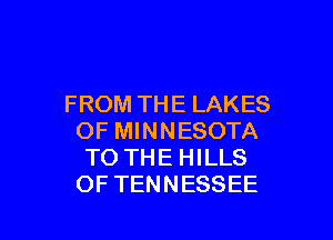 FROM THE LAKES

OF MINNESOTA
TO THE HILLS
OF TENNESSEE