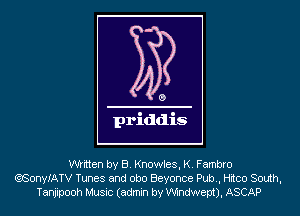 written by B. Knowles, K. Fambro
(?,SonyIATV Tunes and obo Beyonce Pub., Hitco South,
Tanjipooh Music (admin by Windwept), ASCAP