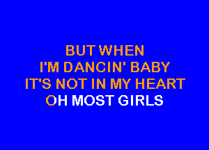 BUTWHEN
I'M DANCIN' BABY

IT'S NOT IN MY HEART
OH MOST GIRLS