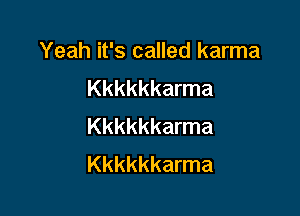 Yeah it's called karma
Kkkkkkarma

Kkkkkkarma
Kkkkkkarma