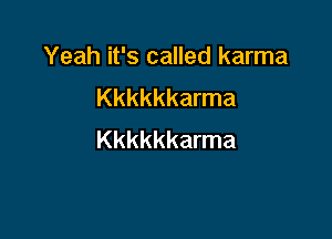 Yeah it's called karma
Kkkkkkarma

Kkkkkkarma