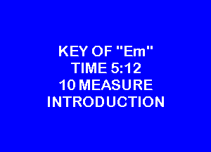 KEY OF Em
TIME 5z12

10 MEASURE
INTRODUCTION