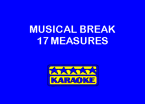 MUSICAL BREAK
1 7 MEASURES