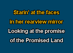 Starin' at the faces
in her rearview mirror
Looking at the promise

of the Promised Land
