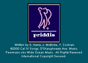 Written by S. Harris. J. McBride. T. Cochlan
(312000 Cal IV Songs. O'Shaughnessy Ave. Musicg
Peermusic obo Wide Ocean Music. All Rights Reserved
International Copyright Secured.