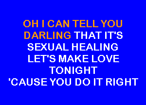 OH I CAN TELL YOU
DARLING THAT IT'S
SEXUAL HEALING
LET'S MAKE LOVE
TONIGHT
'CAUSEYOU DO IT RIGHT