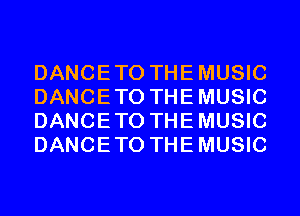 DANCE TO THE MUSIC
DANCE TO THE MUSIC
DANCE TO THE MUSIC
DANCE TO THE MUSIC
