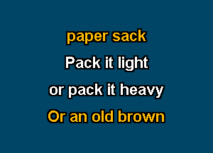 papersack
Packittht

orpackitheavy

Or an old brown