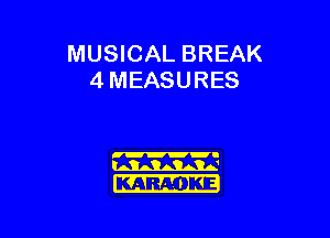 MUSICAL BREAK
4 MEASURES