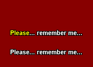Please... remember me...

Please... remember me...