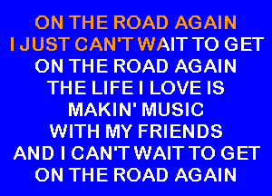 ON THE ROAD AGAIN
IJUST CAN'T WAIT TO GET
ON THE ROAD AGAIN
THE LIFEI LOVE IS
MAKIN' MUSIC
WITH MY FRIENDS
AND I CAN'T WAIT TO GET
ON THE ROAD AGAIN