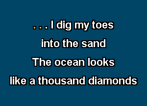 ...ldig mytoes

into the sand
The ocean looks

like a thousand diamonds