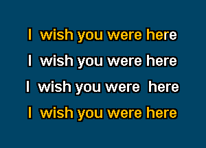 I wish you were here

I wish you were here

I wish you were here

I wish you were here