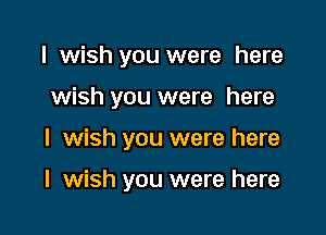 I wish you were here
wish you were here

I wish you were here

I wish you were here