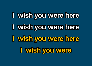 I wish you were here

I wish you were here

I wish you were here

I wish you were