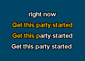 right now
Get this party started

Get this party started
Get this party started