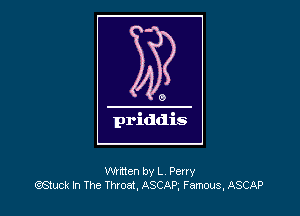 written by L Perry
QStuck In The Throat, ASCAP, Famous, ASCAP
