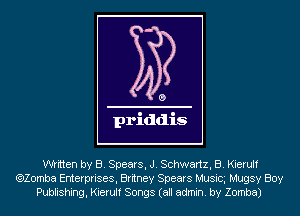 written by B. Spears, J. Schwartz, B. Kierulf
(920mm Enterprises, Britney Spears Musicg Mugsy Boy
Publishing, Kierulf Songs (all admin. by Zomba)