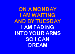 ONIXMONDAN
IAMVWMWNG
ANDBYTUESDAY

IAMFADHM3
INTOYOURARMS
SOICAN
DREAM