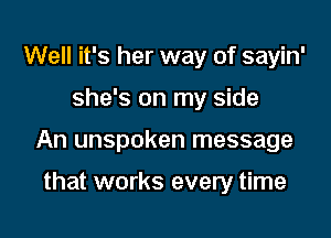 Well it's her way of sayin'

she's on my side

An unspoken message

that works every time