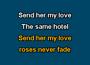 Send her my love

The same hotel

Send her my love

roses never fade