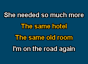 She needed so much more
The same hotel

The same old room

I'm on the road again