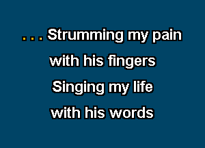 . . . Strumming my pain

with his fingers

Singing my life

with his words
